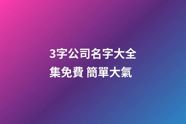 3字公司名字大全集免費 簡單大氣-第1張-公司起名-玄機派